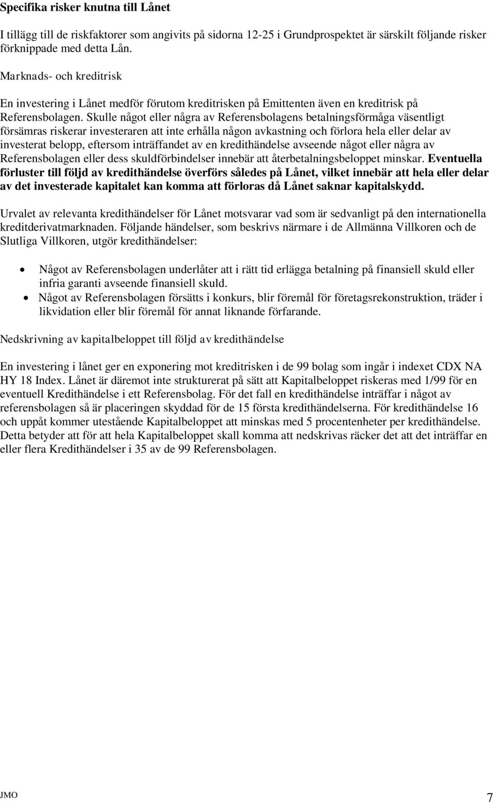 Skulle något eller några av Referensbolagens betalningsförmåga väsentligt försämras riskerar investeraren att inte erhålla någon avkastning och förlora hela eller delar av investerat belopp, eftersom