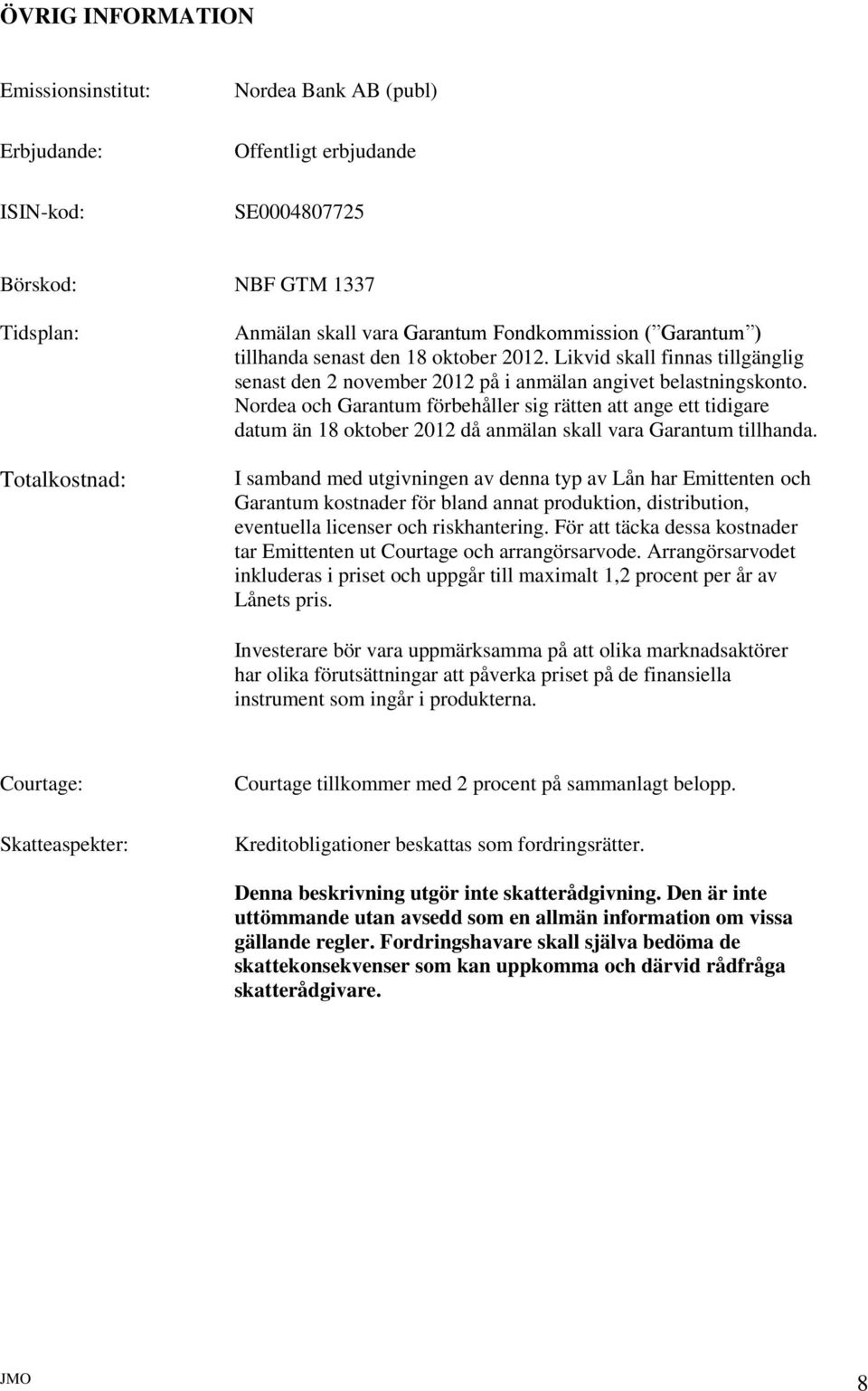 Nordea och Garantum förbehåller sig rätten att ange ett tidigare datum än 18 oktober 2012 då anmälan skall vara Garantum tillhanda.