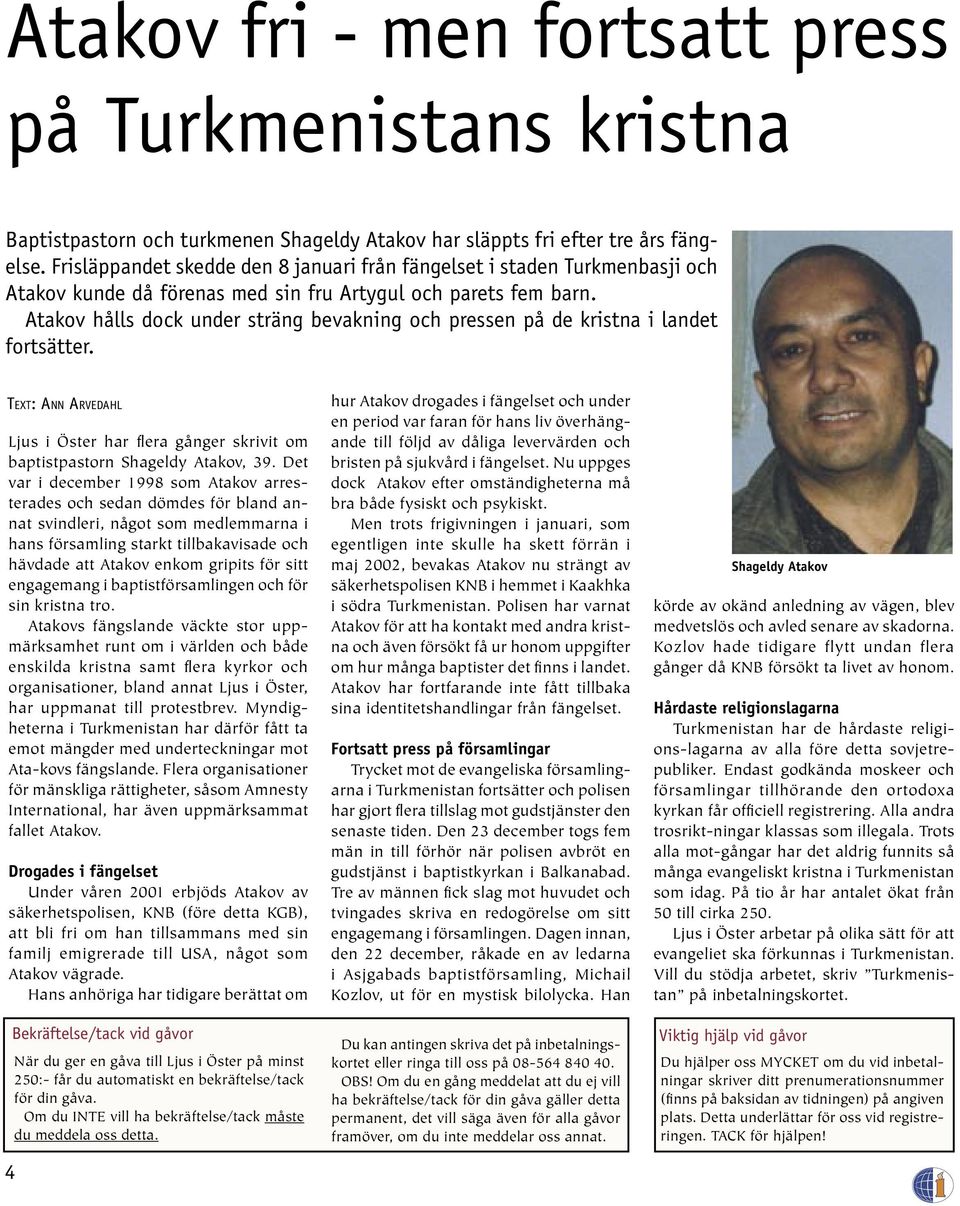 Atakov hålls dock under sträng bevakning och pressen på de kristna i landet fortsätter. TEXT: ANN ARVEDAHL Ljus i Öster har flera gånger skrivit om baptistpastorn Shageldy Atakov, 39.