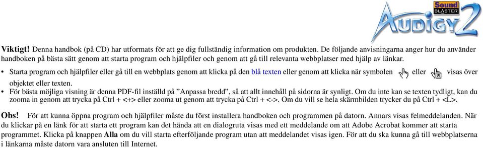 Starta program och hjälpfiler eller gå till en webbplats genom att klicka på den blå texten eller genom att klicka när symbolen eller visas över objektet eller texten.