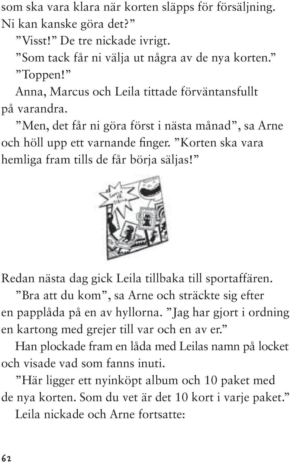 Korten ska vara hemliga fram tills de får börja säljas! Redan nästa dag gick Leila tillbaka till sportaffären. Bra att du kom, sa Arne och sträckte sig efter en papplåda på en av hyllorna.