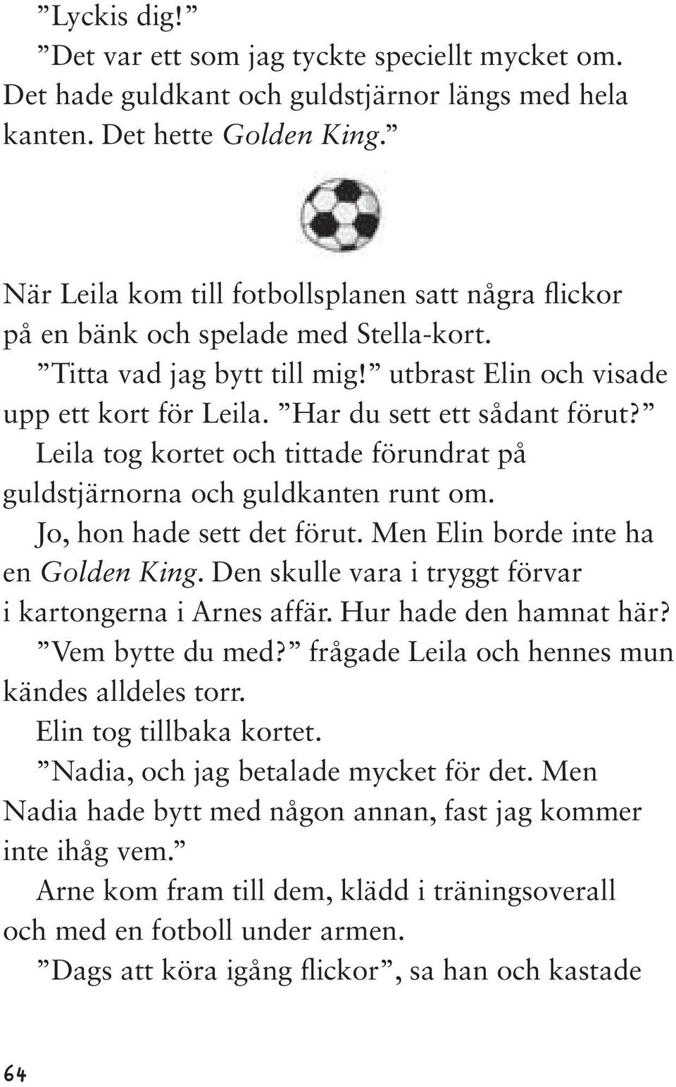 Leila tog kortet och tittade förundrat på guldstjärnorna och guldkanten runt om. Jo, hon hade sett det förut. Men Elin borde inte ha en Golden King.