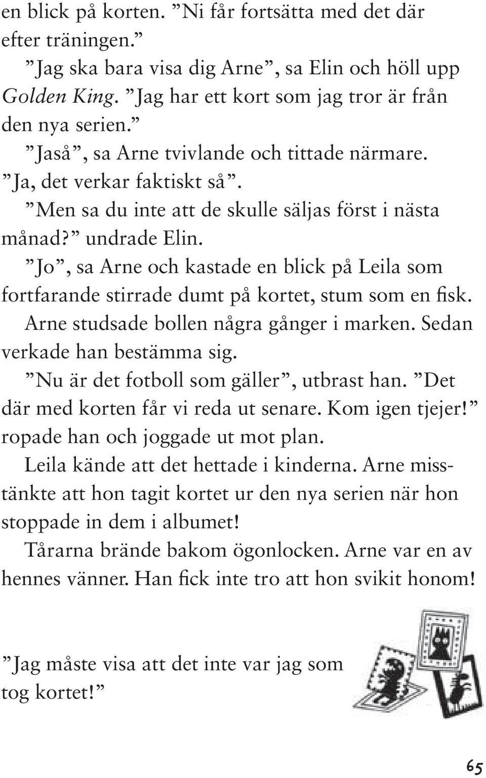 Jo, sa Arne och kastade en blick på Leila som fortfarande stirrade dumt på kortet, stum som en fisk. Arne studsade bollen några gånger i marken. Sedan verkade han bestämma sig.