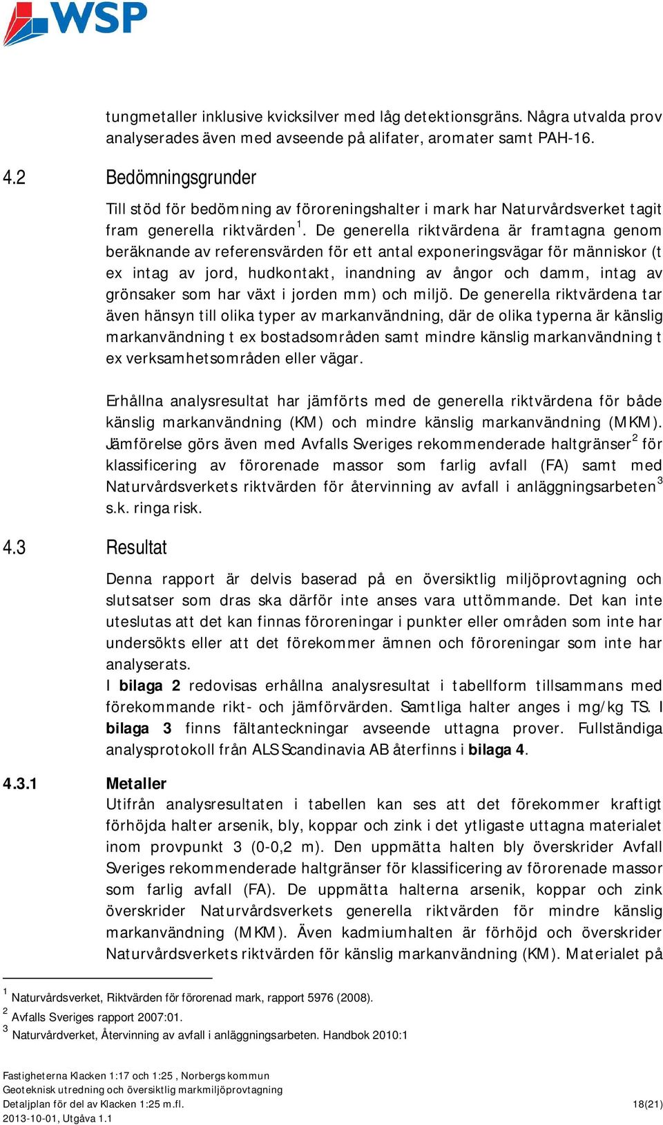 De generella riktvärdena är framtagna genom beräknande av referensvärden för ett antal exponeringsvägar för människor (t ex intag av jord, hudkontakt, inandning av ångor och damm, intag av grönsaker