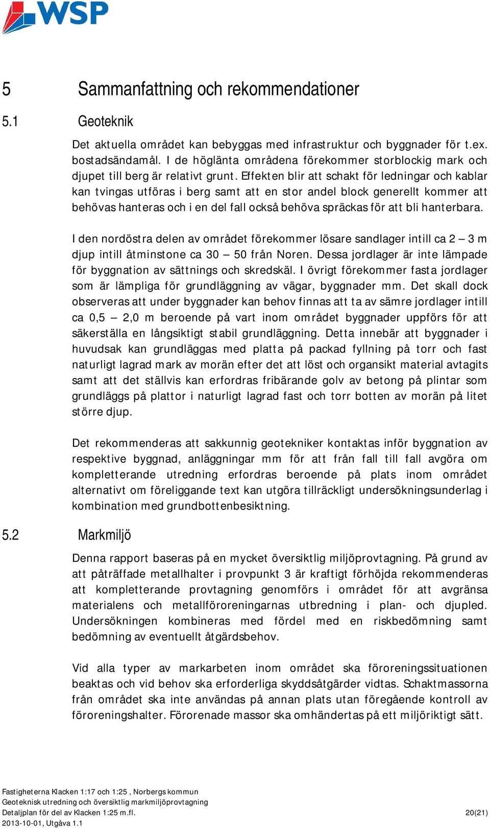 Effekten blir att schakt för ledningar och kablar kan tvingas utföras i berg samt att en stor andel block generellt kommer att behövas hanteras och i en del fall också behöva spräckas för att bli