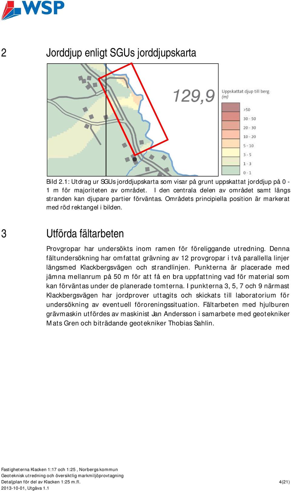 3 Utförda fältarbeten Provgropar har undersökts inom ramen för föreliggande utredning.