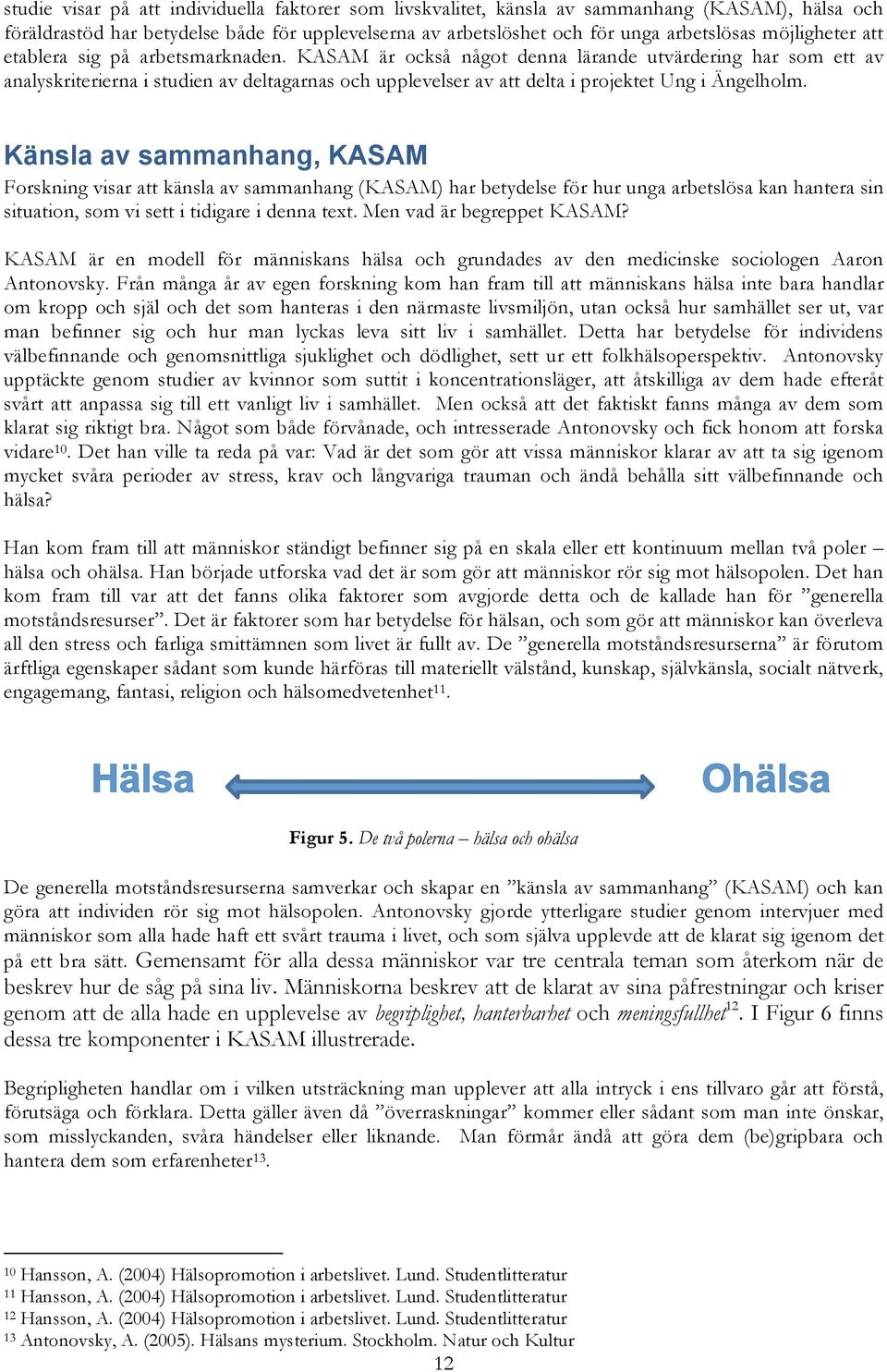 KASAM är också något denna lärande utvärdering har som ett av analyskriterierna i studien av deltagarnas och upplevelser av att delta i projektet Ung i Ängelholm.