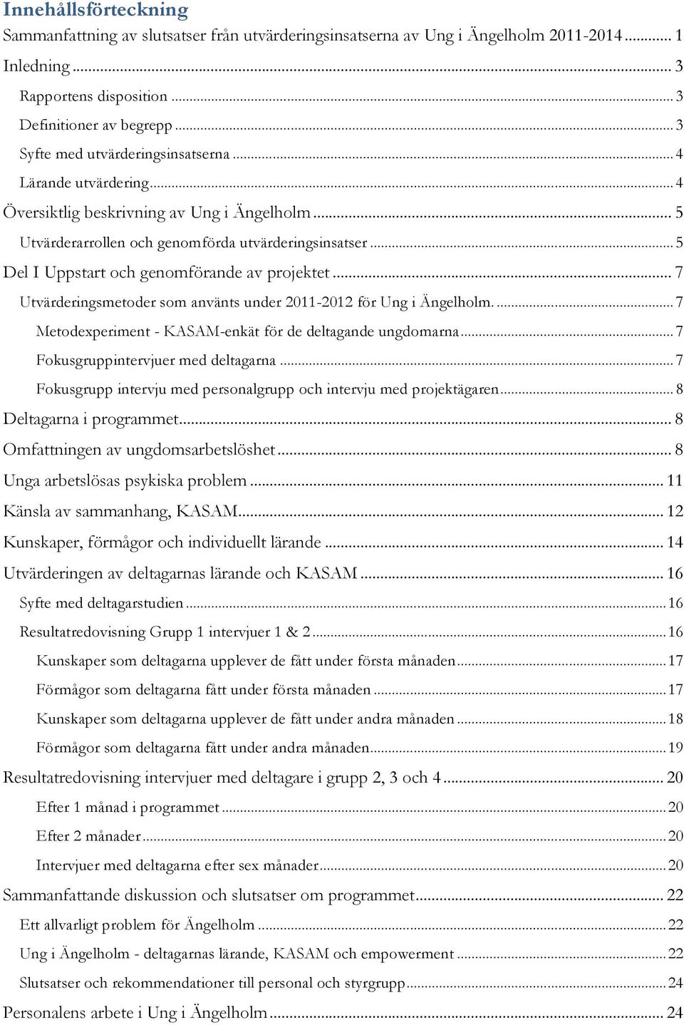 .. 5 Del I Uppstart och genomförande av projektet... 7 Utvärderingsmetoder som använts under 2011-2012 för Ung i Ängelholm.... 7 Metodexperiment - KASAM-enkät för de deltagande ungdomarna.