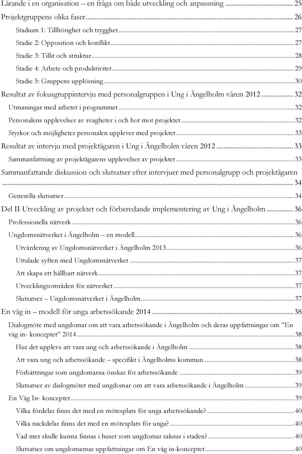 .. 32 Utmaningar med arbetet i programmet... 32 Personalens upplevelser av svagheter i och hot mot projektet... 32 Styrkor och möjligheter personalen upplever med projektet.