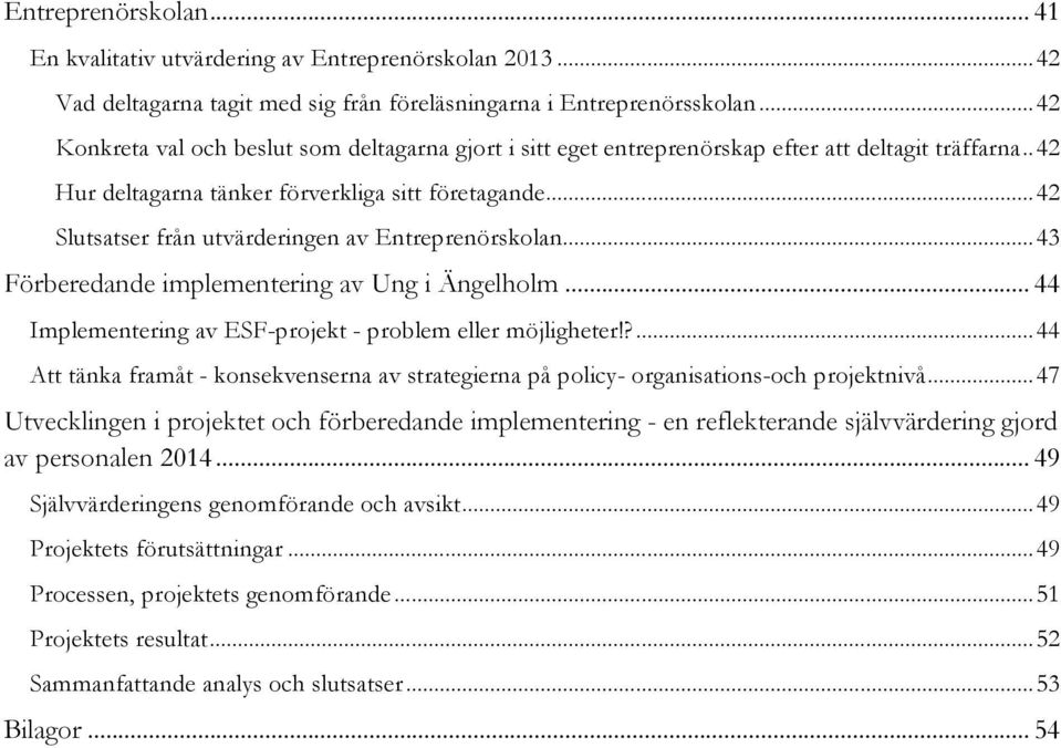 .. 42 Slutsatser från utvärderingen av Entreprenörskolan... 43 Förberedande implementering av Ung i Ängelholm... 44 Implementering av ESF-projekt - problem eller möjligheter!