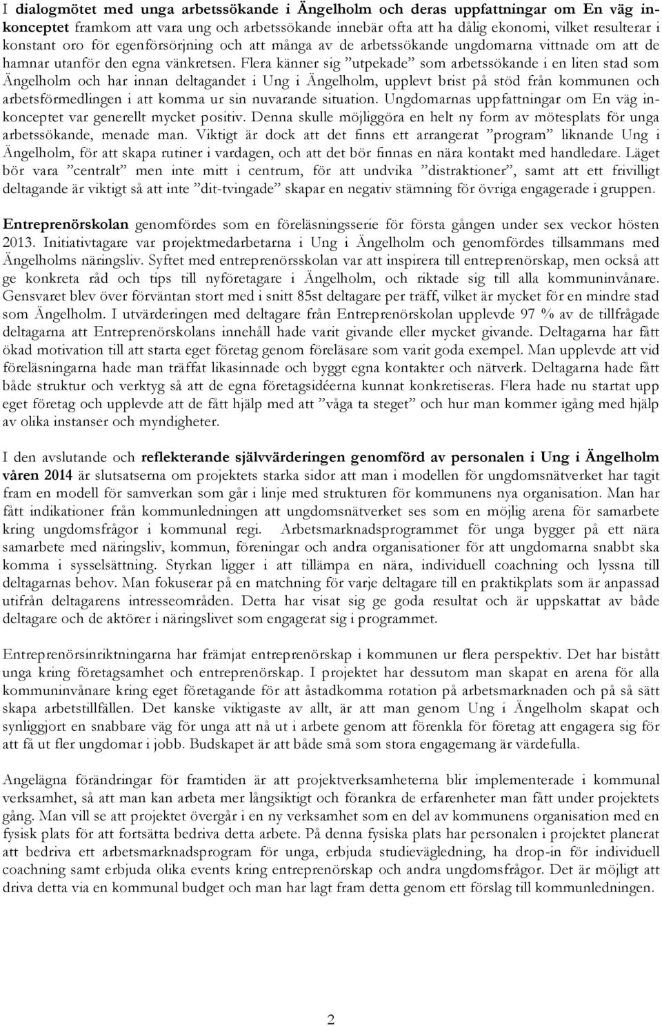 Flera känner sig utpekade som arbetssökande i en liten stad som Ängelholm och har innan deltagandet i Ung i Ängelholm, upplevt brist på stöd från kommunen och arbetsförmedlingen i att komma ur sin