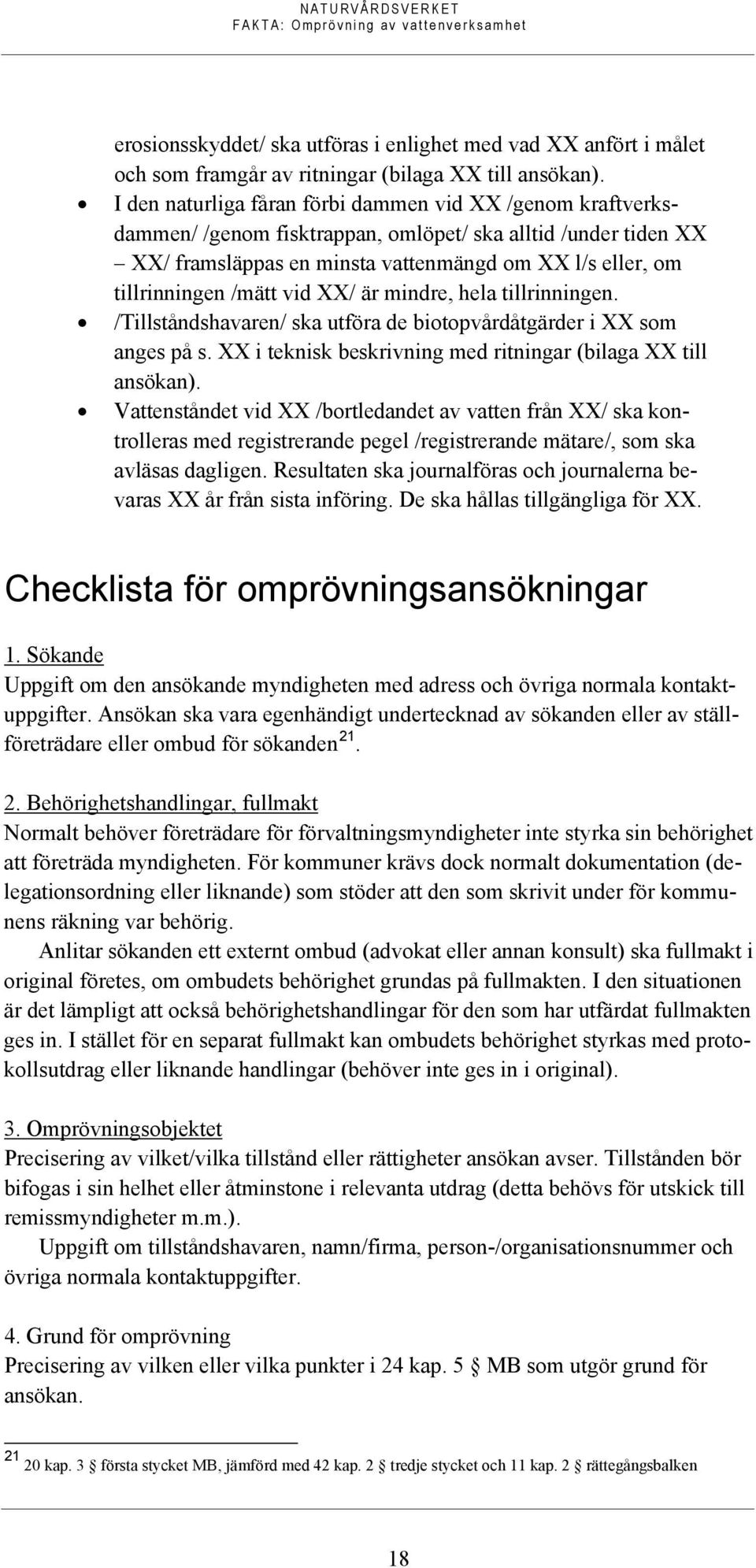 /mätt vid XX/ är mindre, hela tillrinningen. /Tillståndshavaren/ ska utföra de biotopvårdåtgärder i XX som anges på s. XX i teknisk beskrivning med ritningar (bilaga XX till ansökan).