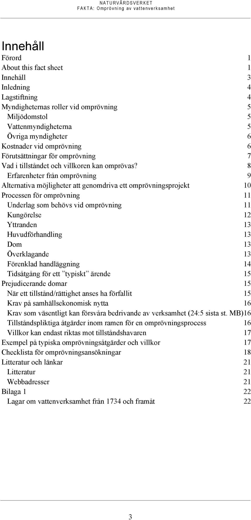 8 Erfarenheter från omprövning 9 Alternativa möjligheter att genomdriva ett omprövningsprojekt 10 Processen för omprövning 11 Underlag som behövs vid omprövning 11 Kungörelse 12 Yttranden 13