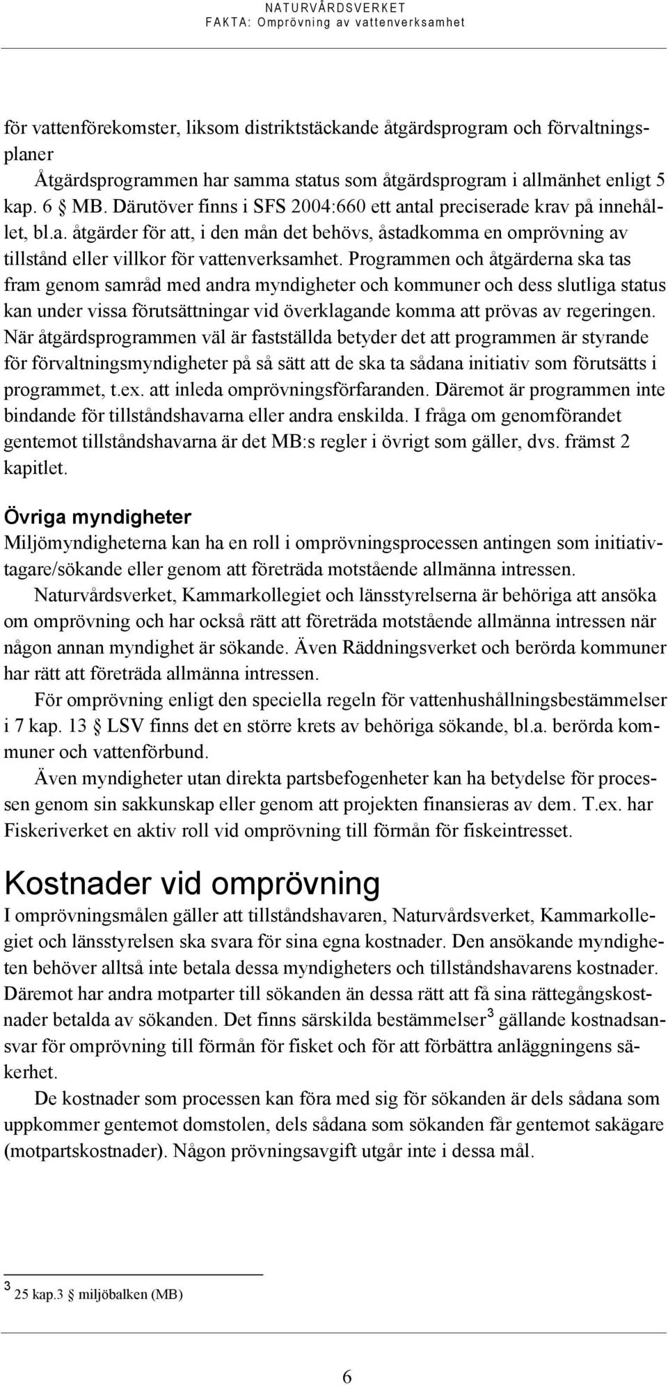 Programmen och åtgärderna ska tas fram genom samråd med andra myndigheter och kommuner och dess slutliga status kan under vissa förutsättningar vid överklagande komma att prövas av regeringen.