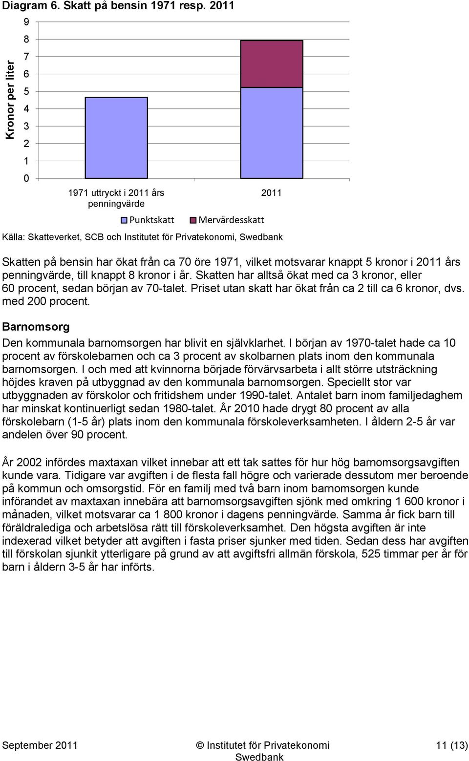 vilket motsvarar knappt 5 kronor i 2011 års penningvärde, till knappt 8 kronor i år. Skatten har alltså ökat med ca 3 kronor, eller 60 procent, sedan början av 70-talet.