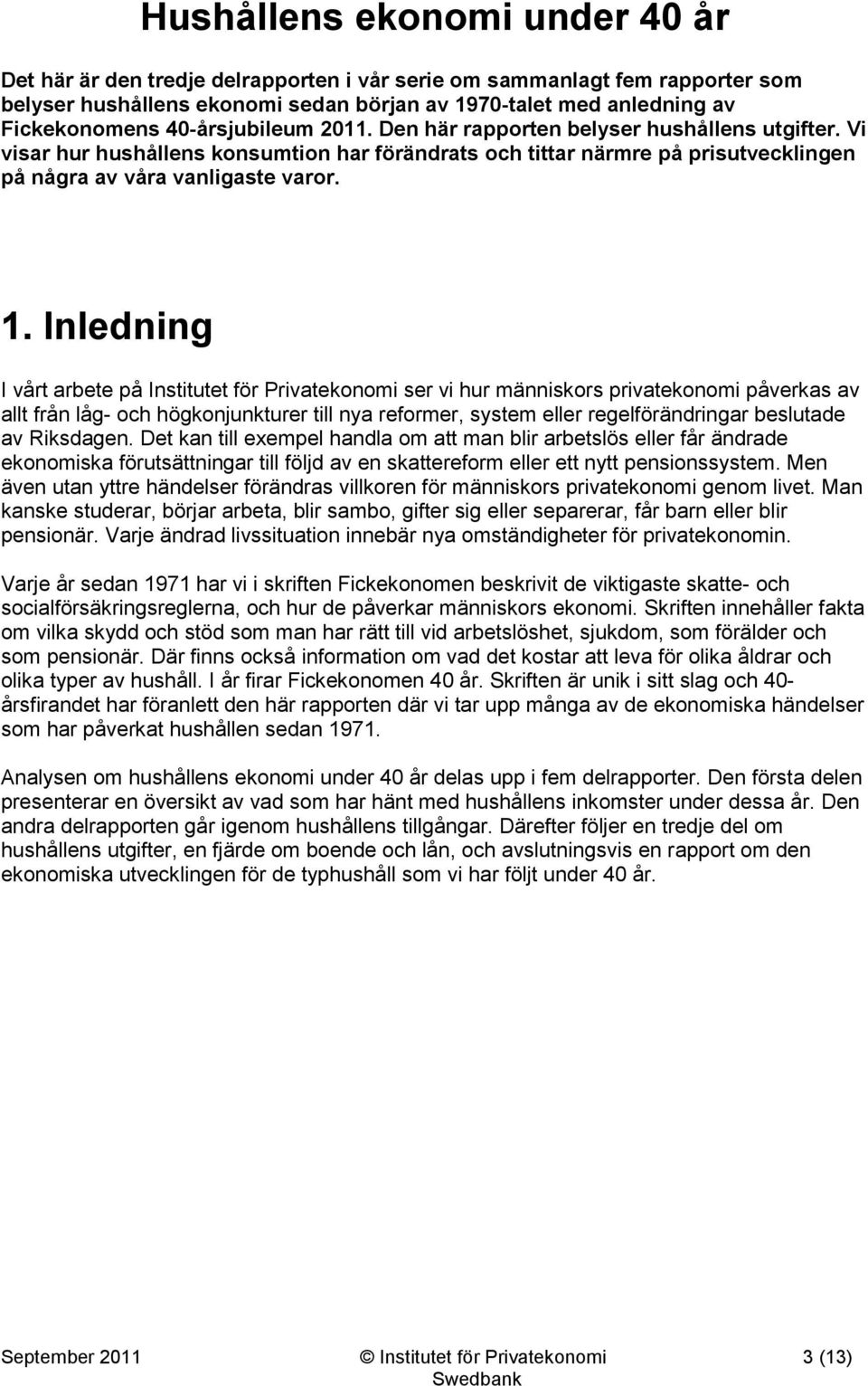 Inledning I vårt arbete på Institutet för Privatekonomi ser vi hur människors privatekonomi påverkas av allt från låg- och högkonjunkturer till nya reformer, system eller regelförändringar beslutade