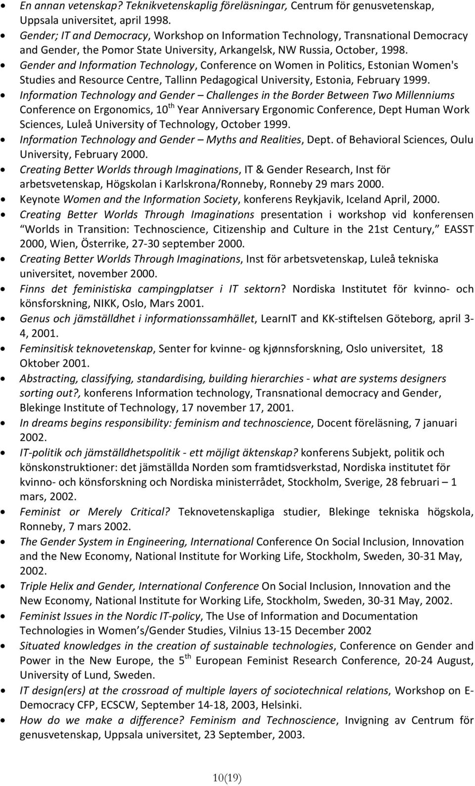 Gender and Information Technology, Conference on Women in Politics, Estonian Women's Studies and Resource Centre, Tallinn Pedagogical University, Estonia, February 1999.