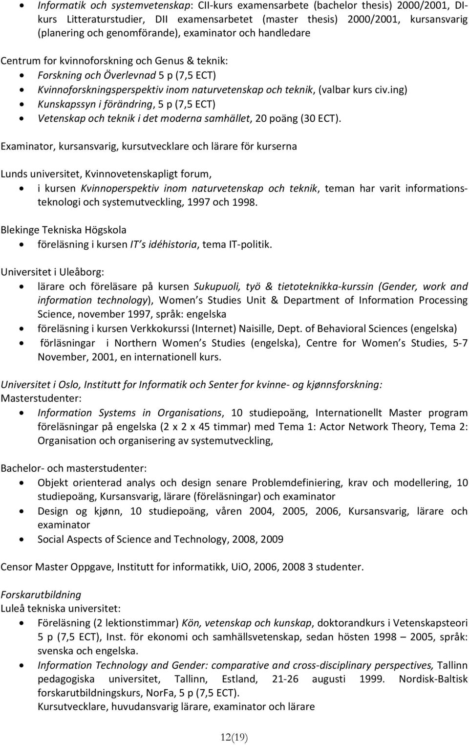 ing) Kunskapssyn i förändring, 5 p (7,5 ECT) Vetenskap och teknik i det moderna samhället, 20 poäng (30 ECT).