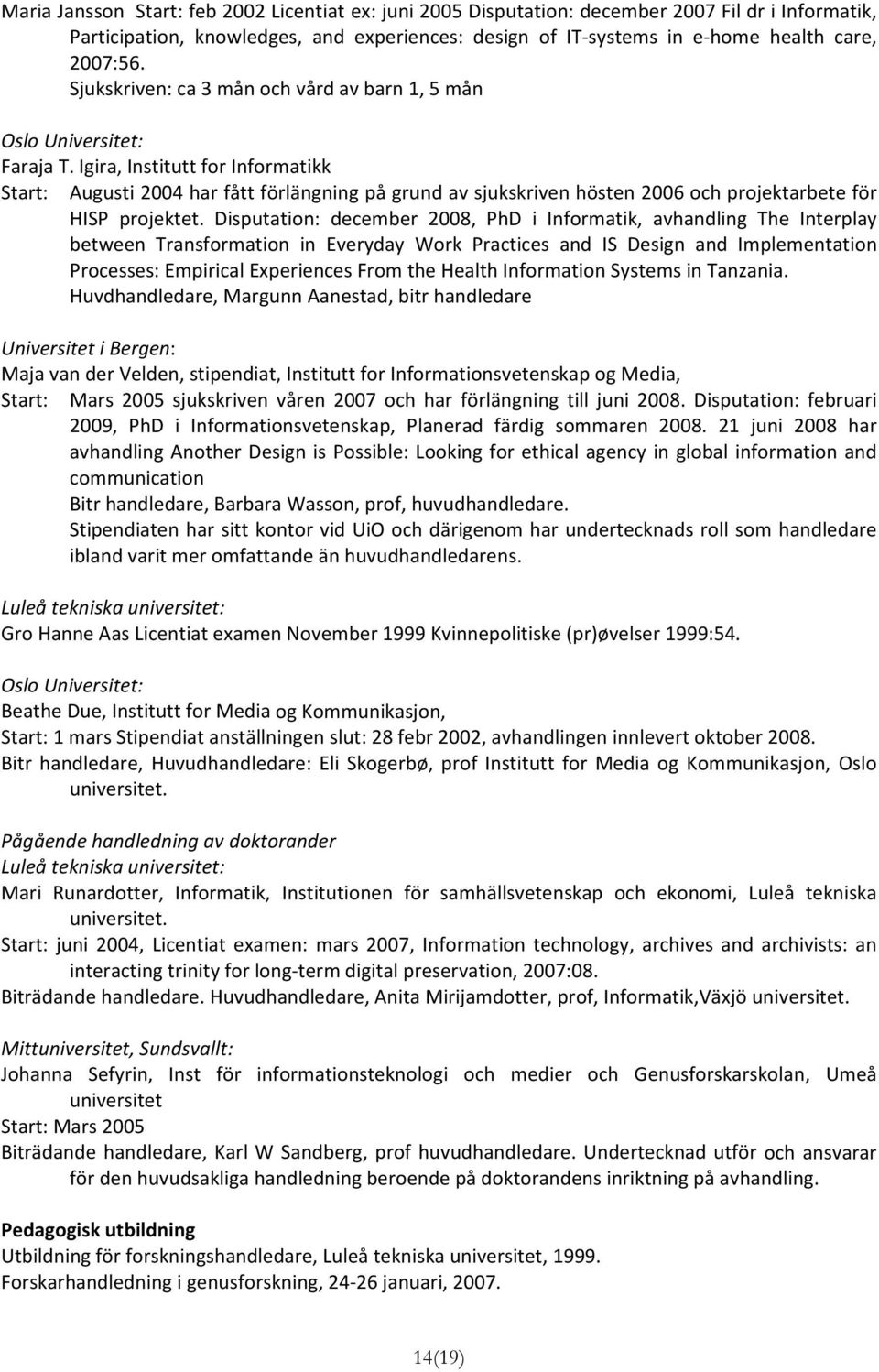 Igira, Institutt for Informatikk Start: Augusti 2004 har fått förlängning på grund av sjukskriven hösten 2006 och projektarbete för HISP projektet.