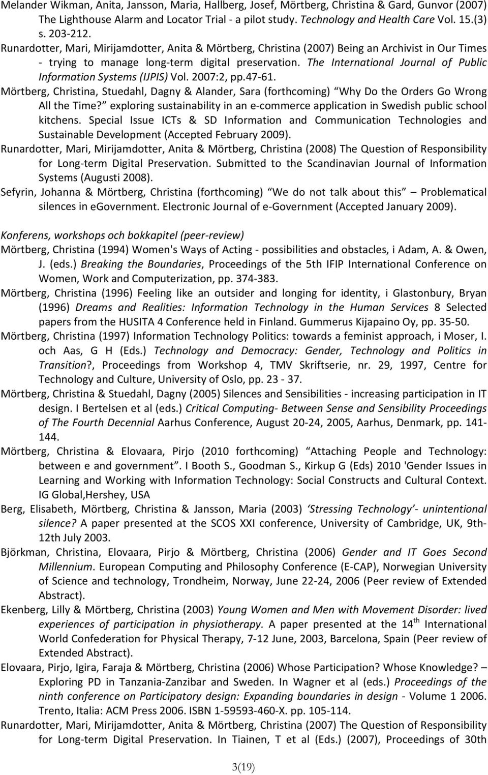 The International Journal of Public Information Systems (IJPIS) Vol. 2007:2, pp.47 61. Mörtberg, Christina, Stuedahl, Dagny & Alander, Sara (forthcoming) Why Do the Orders Go Wrong All the Time?