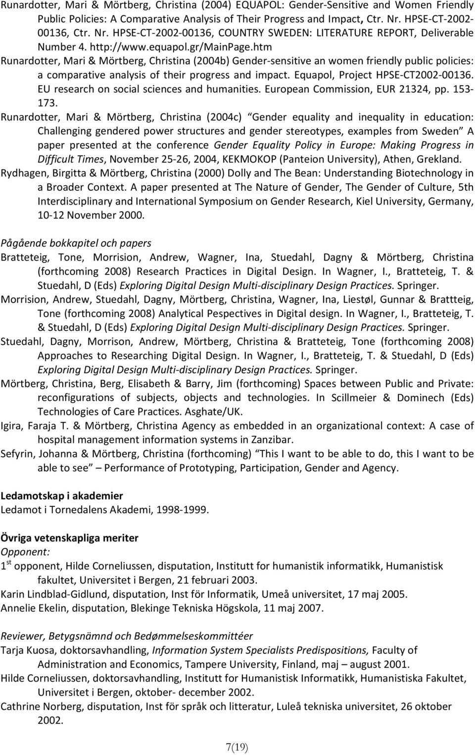 htm Runardotter, Mari & Mörtberg, Christina (2004b) Gender sensitive an women friendly public policies: a comparative analysis of their progress and impact. Equapol, Project HPSE CT2002 00136.