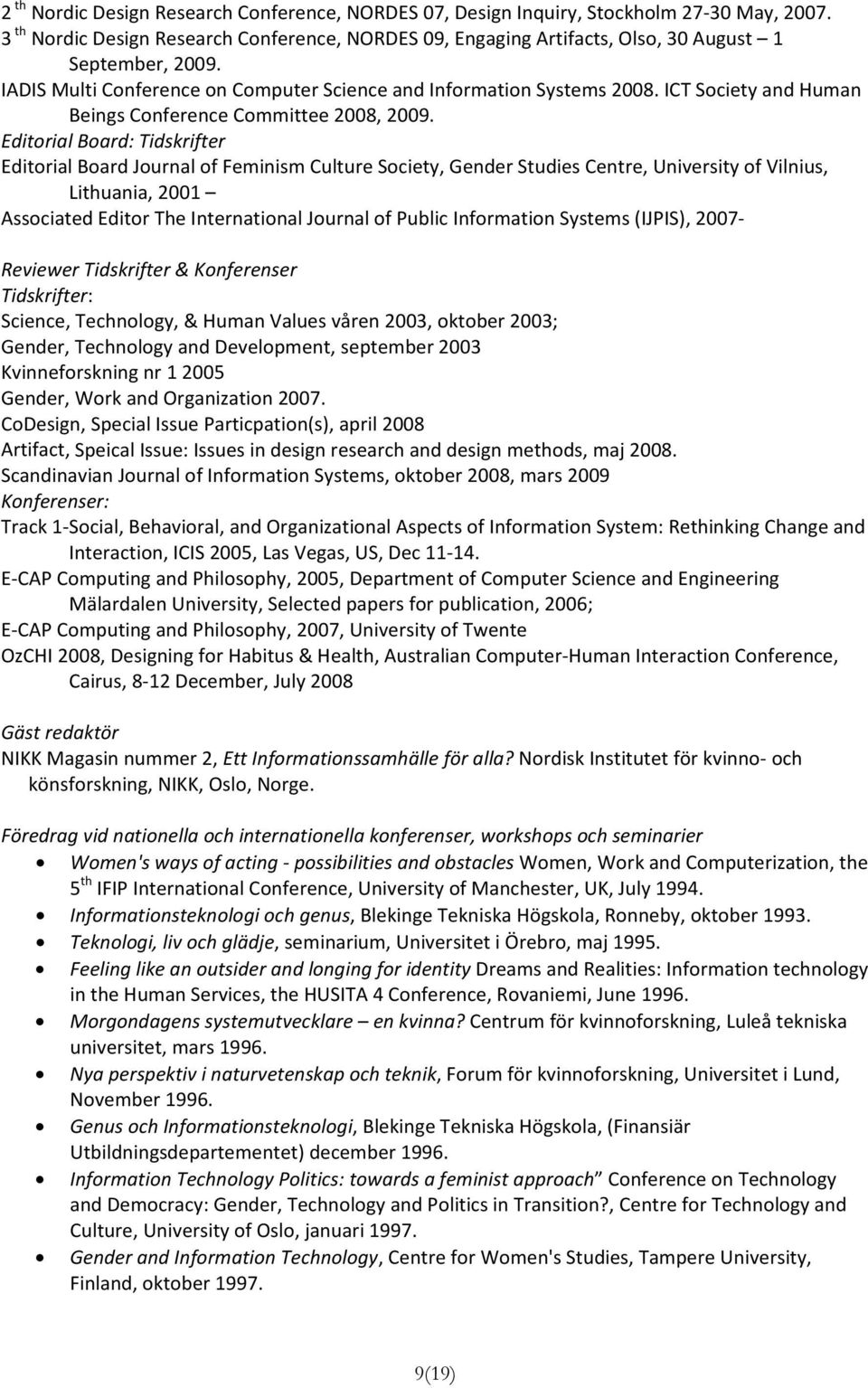 Editorial Board: Tidskrifter Editorial Board Journal of Feminism Culture Society, Gender Studies Centre, University of Vilnius, Lithuania, 2001 Associated Editor The International Journal of Public