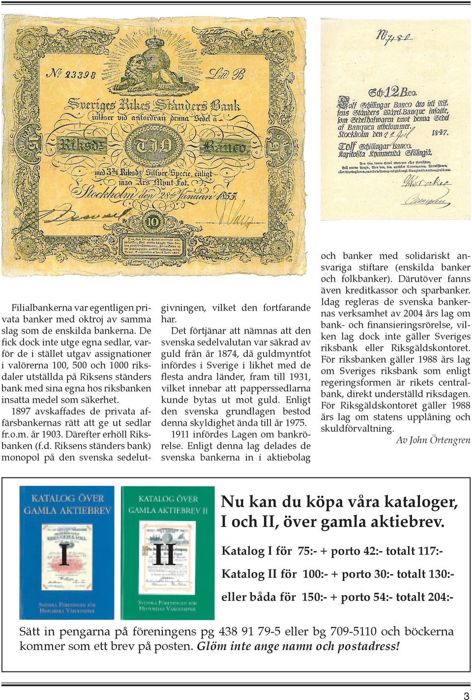 säkerhet. 1897 avskaffades de privata affärsbankernas rätt att ge ut sedlar fr.o.m. år 1903. Därefter erhöll Riksbanken (f.d. Riksens ständers bank) monopol på den svenska sedelut- givningen, vilket den fortfarande har.