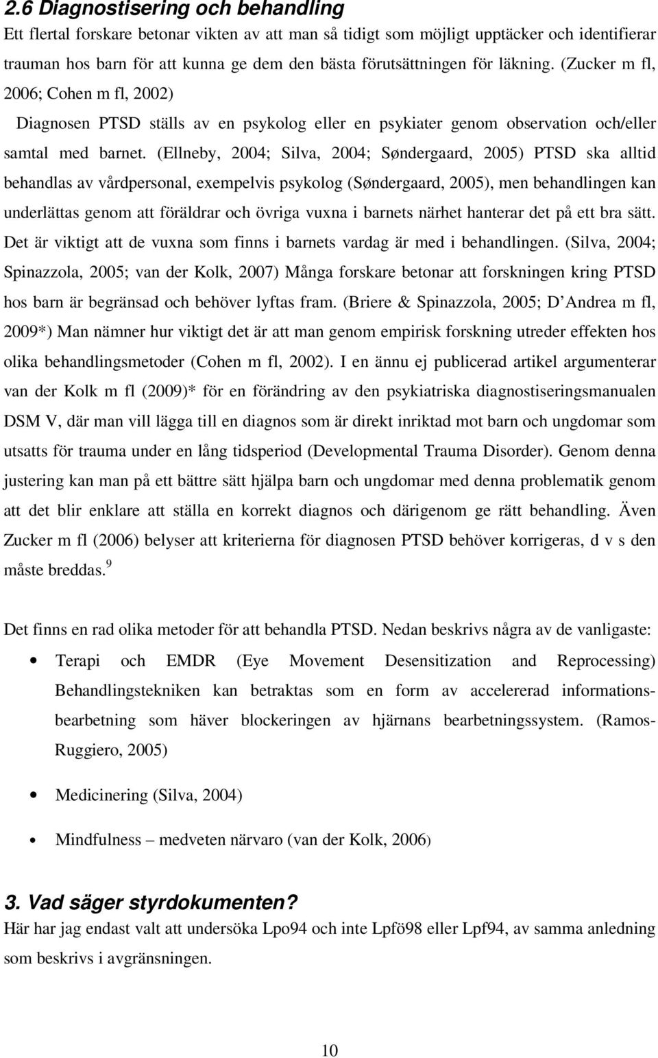 (Ellneby, 2004; Silva, 2004; Søndergaard, 2005) PTSD ska alltid behandlas av vårdpersonal, exempelvis psykolog (Søndergaard, 2005), men behandlingen kan underlättas genom att föräldrar och övriga