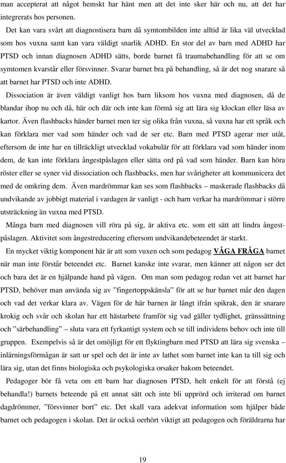 En stor del av barn med ADHD har PTSD och innan diagnosen ADHD sätts, borde barnet få traumabehandling för att se om symtomen kvarstår eller försvinner.