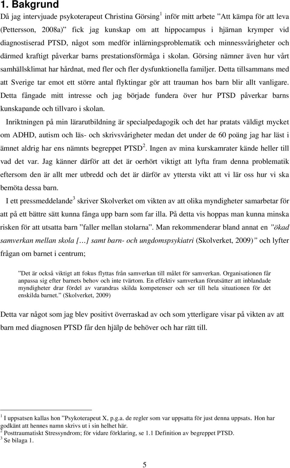 Görsing nämner även hur vårt samhällsklimat har hårdnat, med fler och fler dysfunktionella familjer.