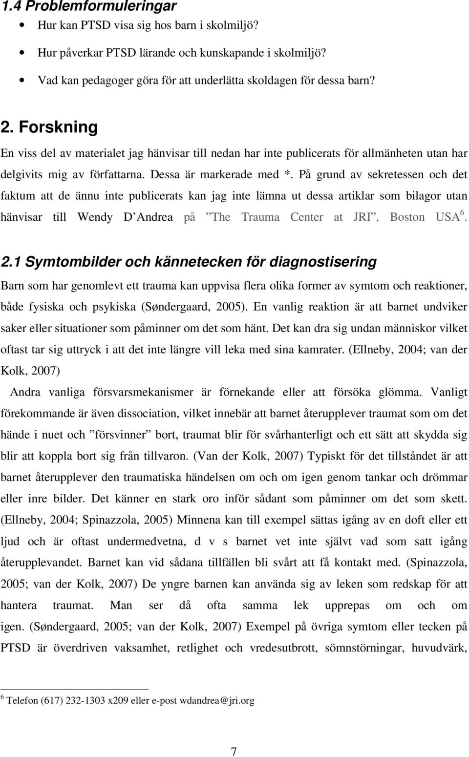 På grund av sekretessen och det faktum att de ännu inte publicerats kan jag inte lämna ut dessa artiklar som bilagor utan hänvisar till Wendy D Andrea på The Trauma Center at JRI, Boston USA 6. 2.