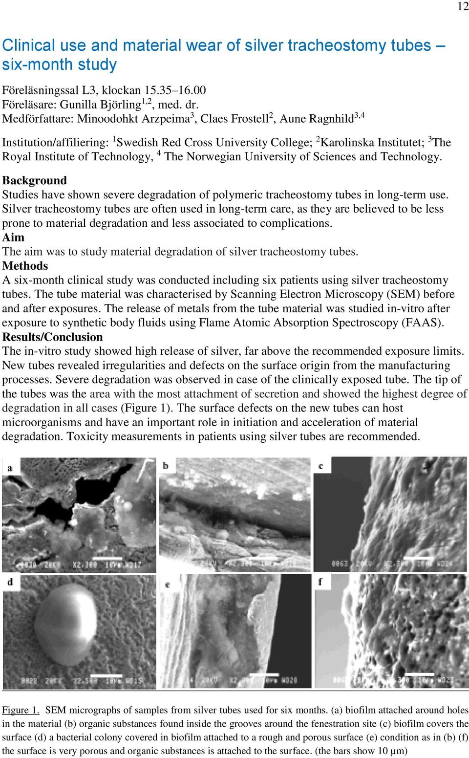 Technology, 4 The Norwegian University of Sciences and Technology. Background Studies have shown severe degradation of polymeric tracheostomy tubes in long-term use.