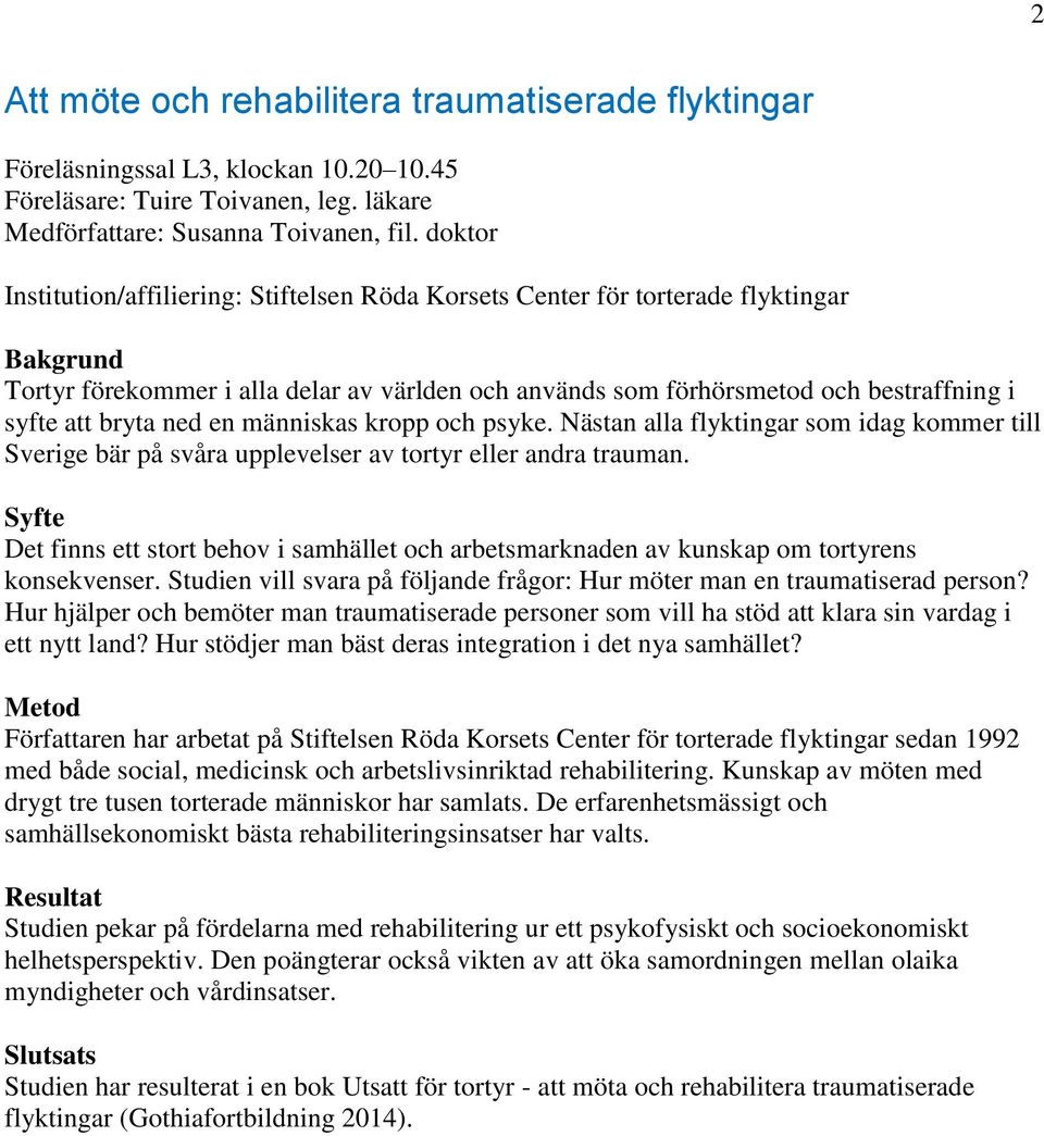 bryta ned en människas kropp och psyke. Nästan alla flyktingar som idag kommer till Sverige bär på svåra upplevelser av tortyr eller andra trauman.