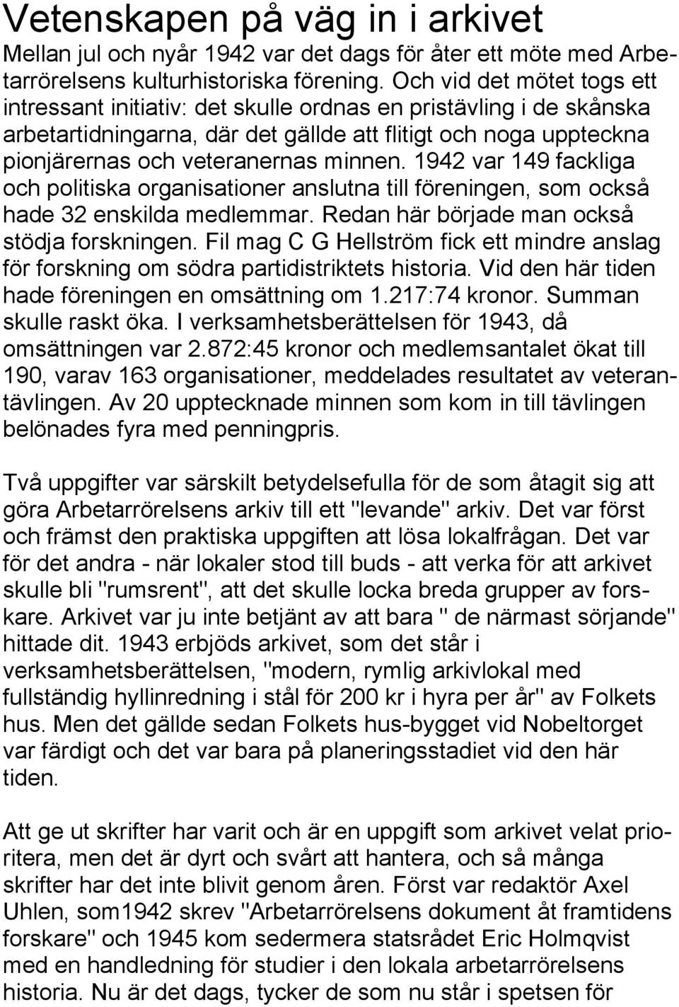 1942 var 149 fackliga och politiska organisationer anslutna till föreningen, som också hade 32 enskilda medlemmar. Redan här började man också stödja forskningen.