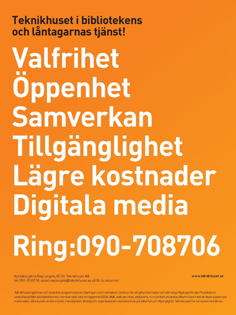 se så får du veta mer! www.teknikhuset.se Teknikhuset uppfinner och utvecklar programvara och lösningar med människan i centrum för att göra information och teknologi tillgänglig för alla.