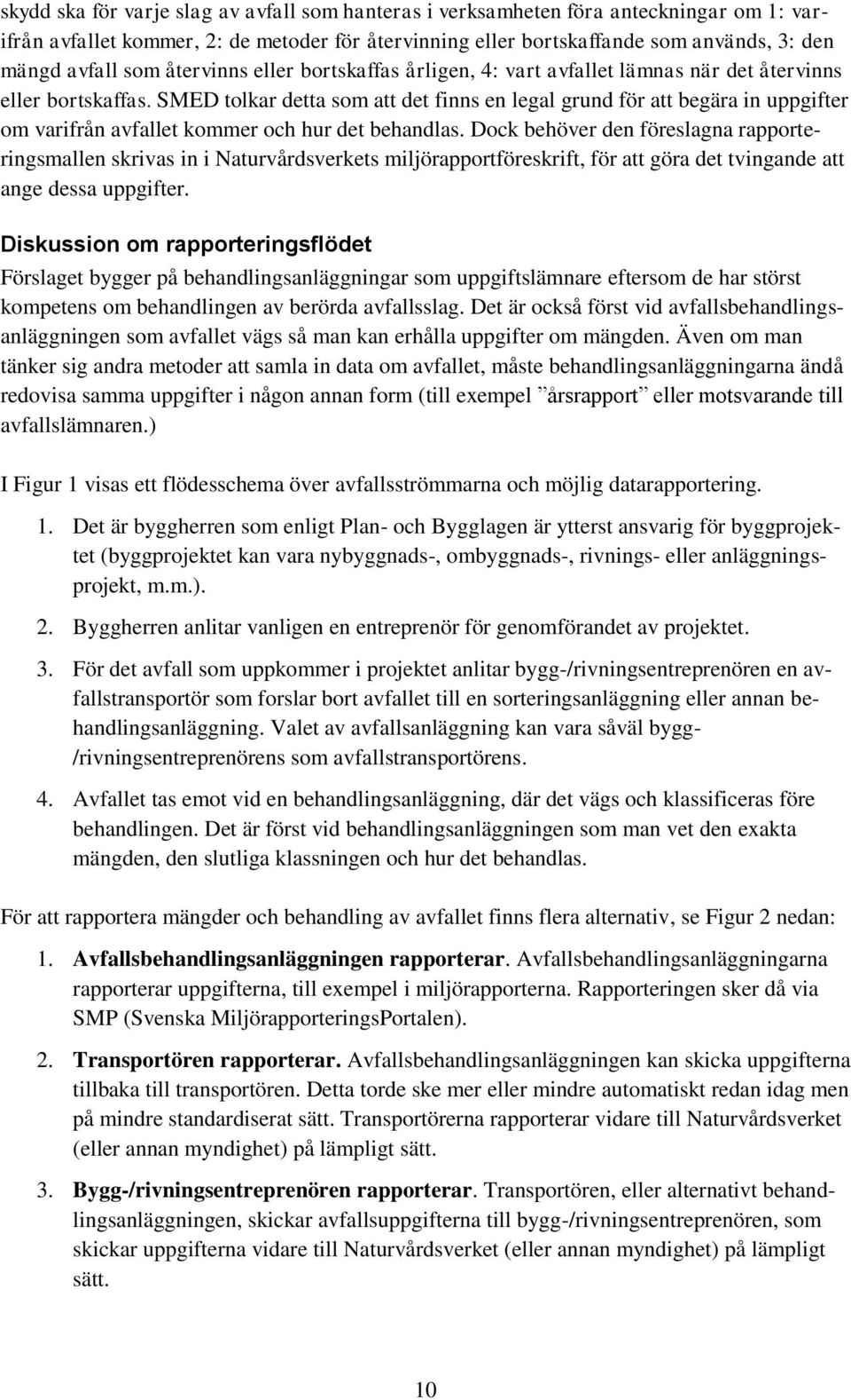 SMED tolkar detta som att det finns en legal grund för att begära in uppgifter om varifrån avfallet kommer och hur det behandlas.