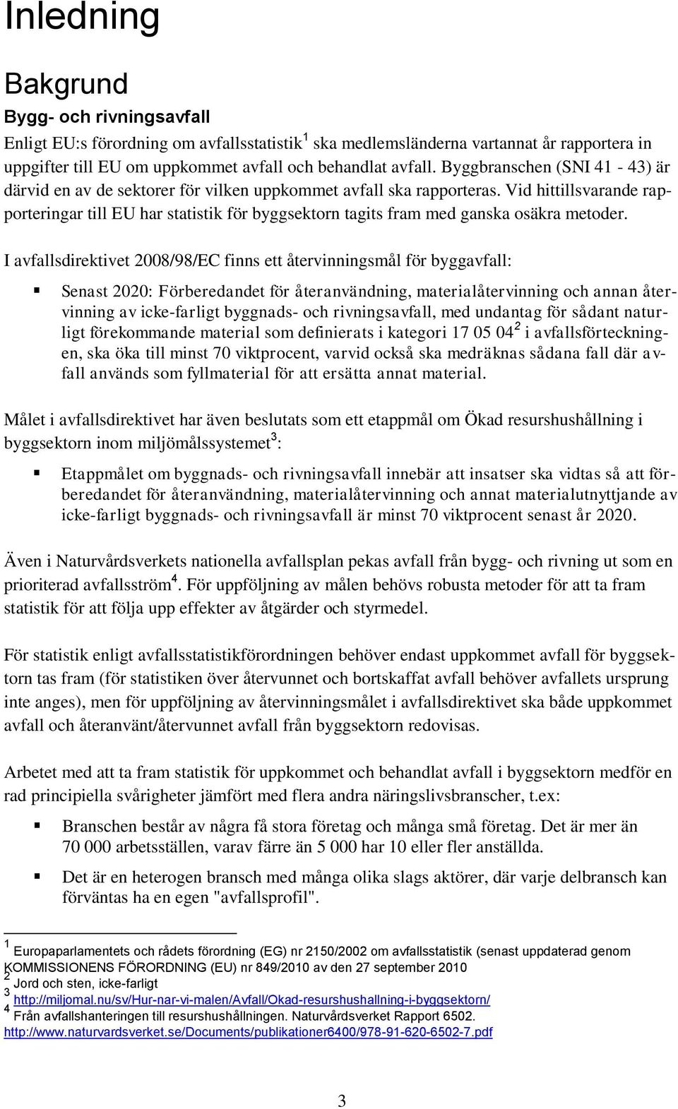 Vid hittillsvarande rapporteringar till EU har statistik för byggsektorn tagits fram med ganska osäkra metoder.