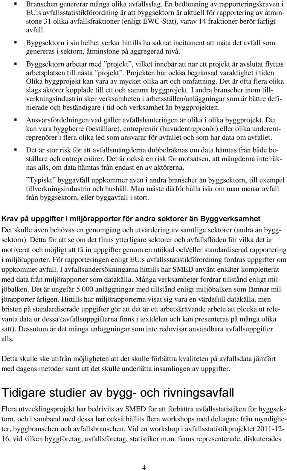 berör farligt avfall. Byggsektorn i sin helhet verkar hittills ha saknat incitament att mäta det avfall som genereras i sektorn, åtminstone på aggregerad nivå.