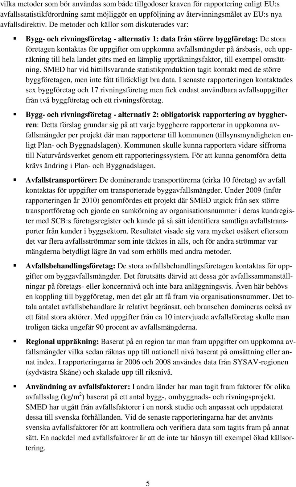 och uppräkning till hela landet görs med en lämplig uppräkningsfaktor, till exempel omsättning.