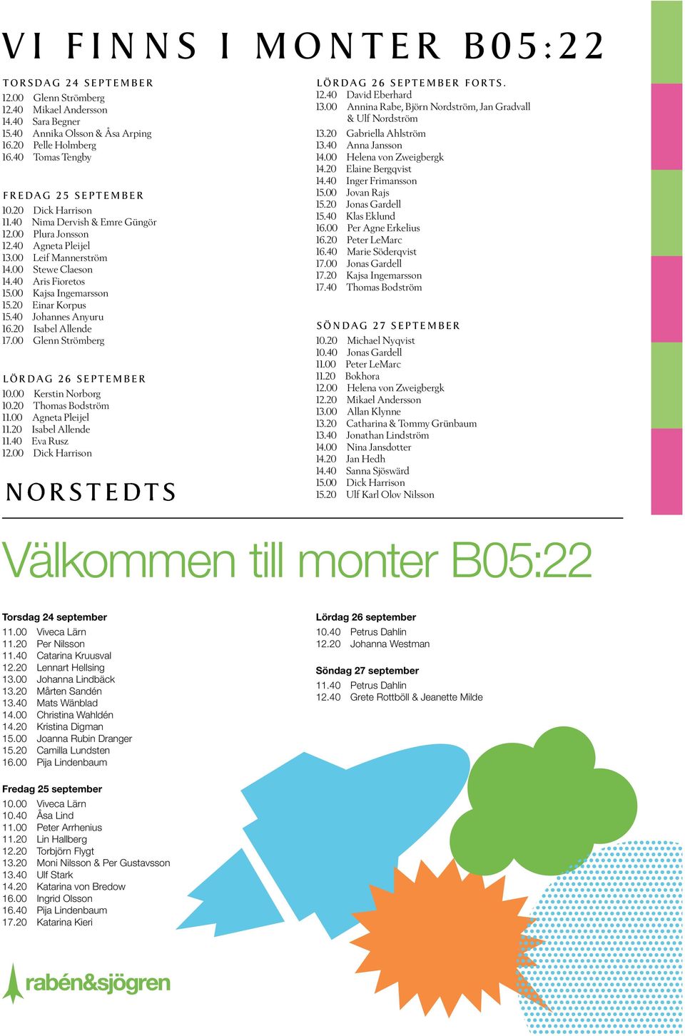 00 Kajsa Ingemarsson 15.20 Einar Korpus 15.40 Johannes Anyuru 16.20 Isabel Allende 17.00 Glenn Strömberg Lördag 26 september 10.00 Kerstin Norborg 10.20 Thomas Bodström 11.00 Agneta Pleijel 11.