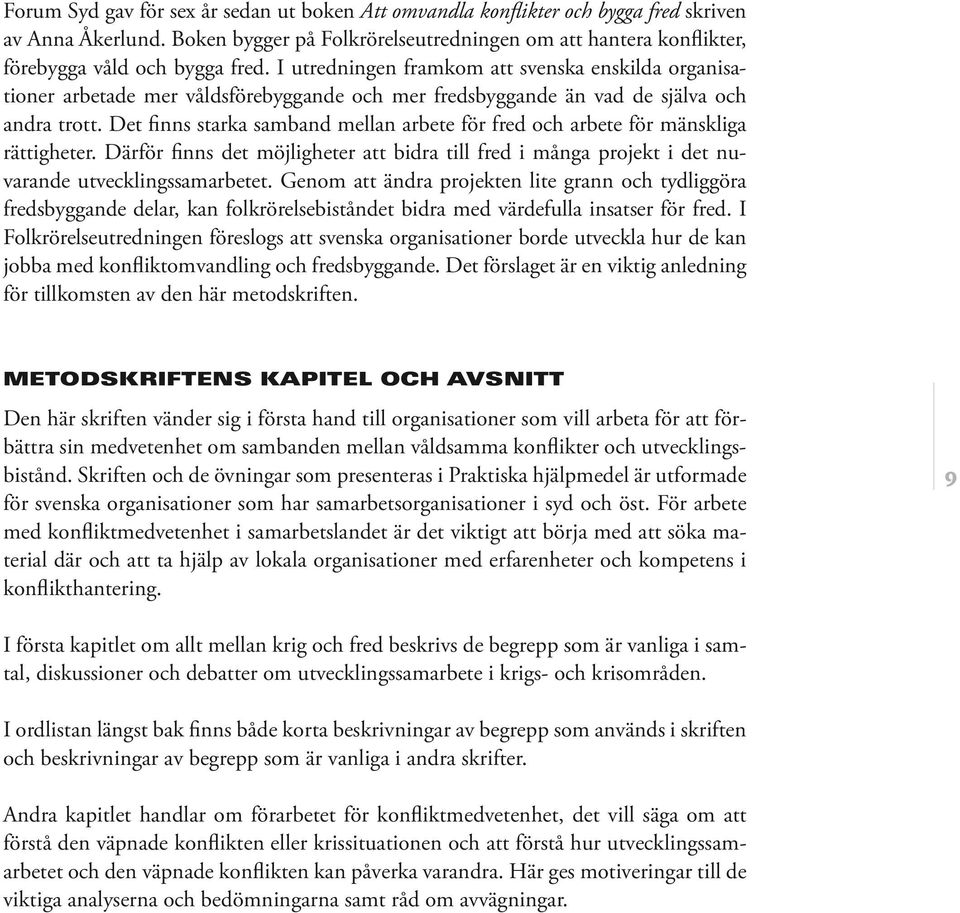 I utredningen framkom att svenska enskilda organisationer arbetade mer våldsförebyggande och mer fredsbyggande än vad de själva och andra trott.