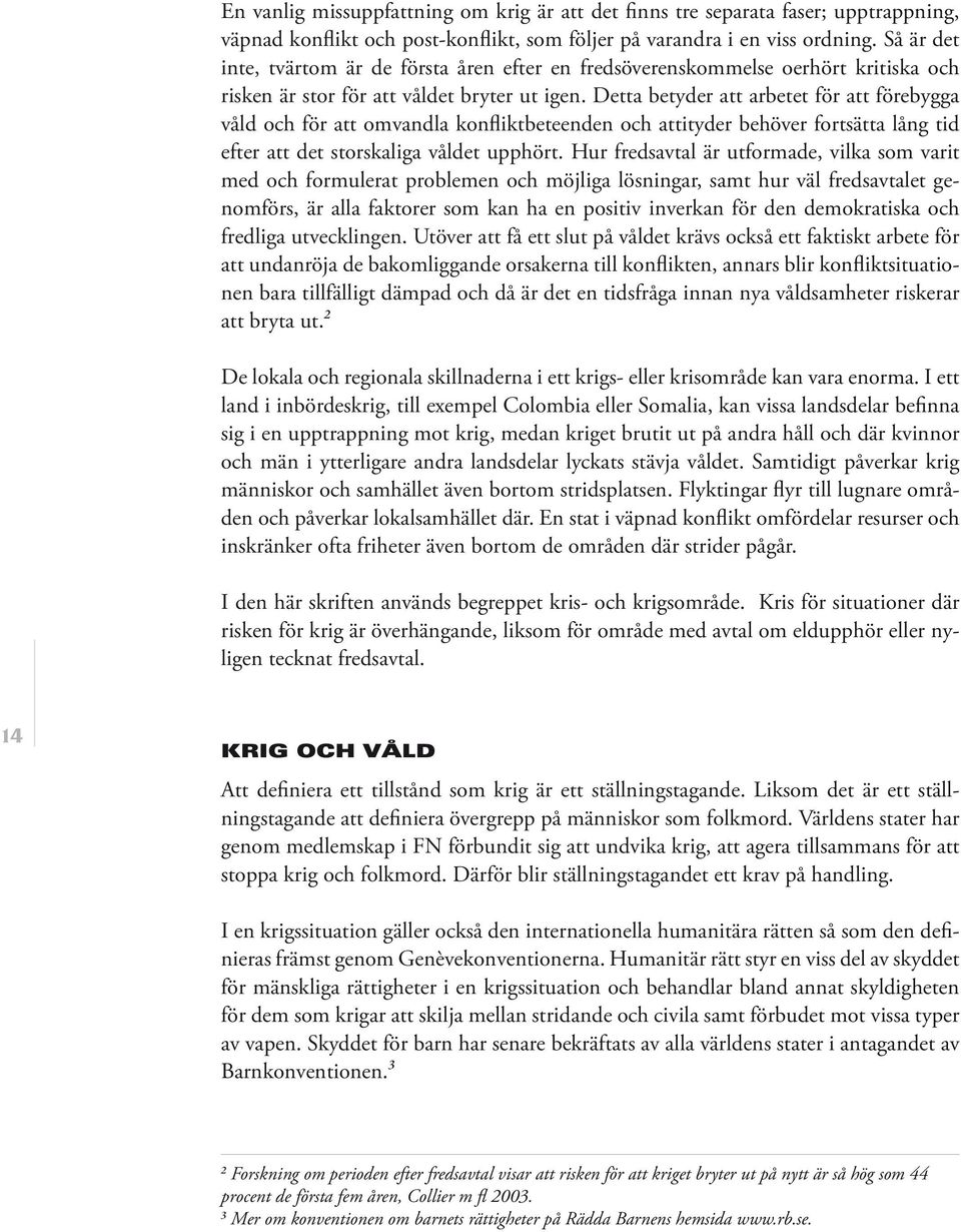 Detta betyder att arbetet för att förebygga våld och för att omvandla konfliktbeteenden och attityder behöver fortsätta lång tid efter att det storskaliga våldet upphört.