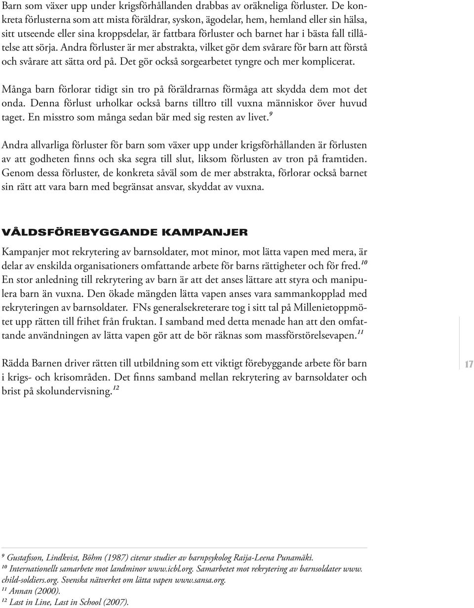 sörja. Andra förluster är mer abstrakta, vilket gör dem svårare för barn att förstå och svårare att sätta ord på. Det gör också sorgearbetet tyngre och mer komplicerat.