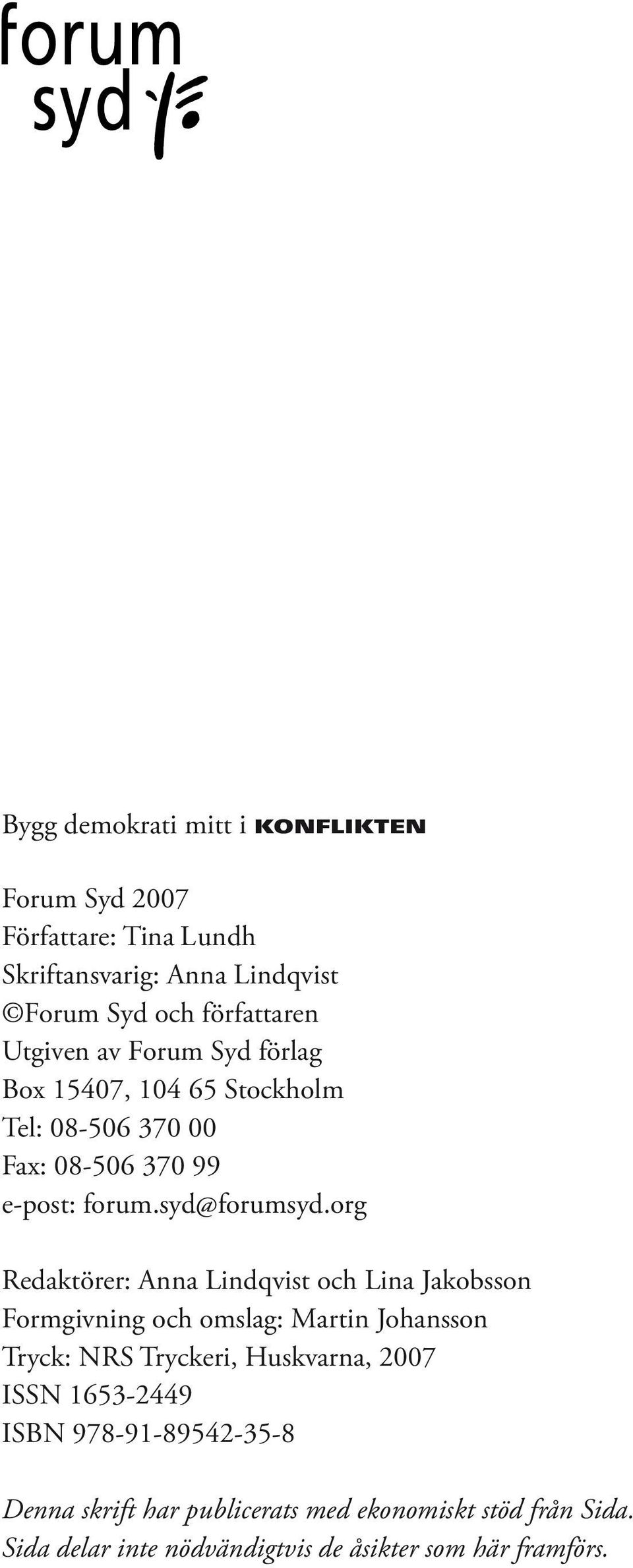 org Redaktörer: Anna Lindqvist och Lina Jakobsson Formgivning och omslag: Martin Johansson Tryck: NRS Tryckeri, Huskvarna, 2007 ISSN