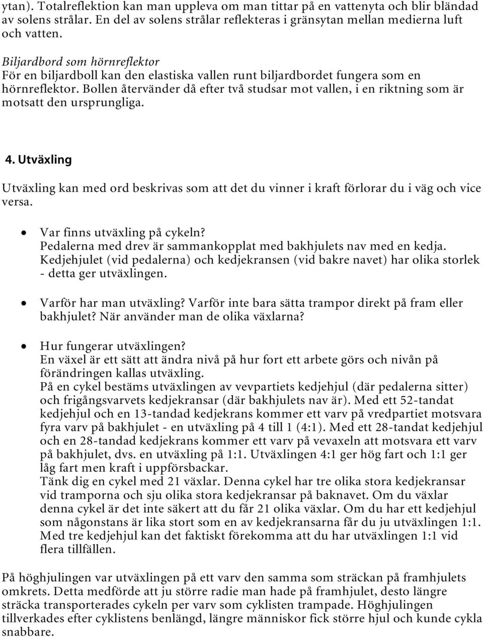 Bollen återvänder då efter två studsar mot vallen, i en riktning som är motsatt den ursprungliga. 4.