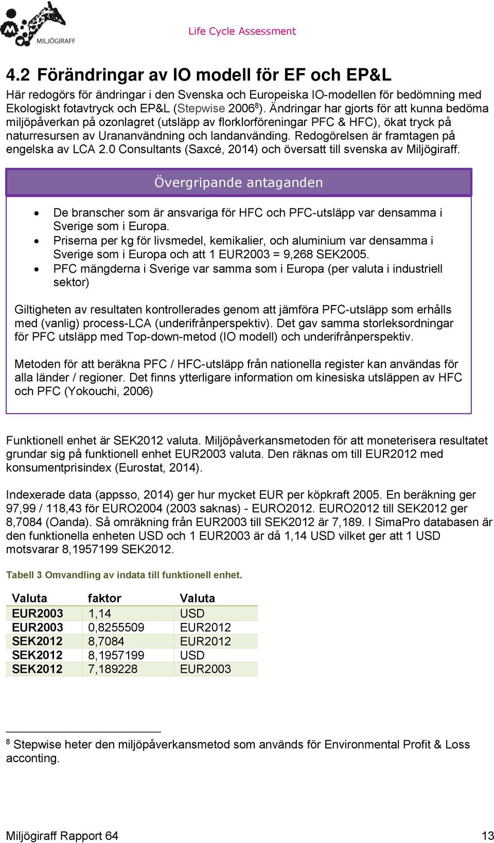 Redogörelsen är framtagen på engelska av LCA 2.0 Consultants (Saxcé, 2014) och översatt till svenska av Miljögiraff.