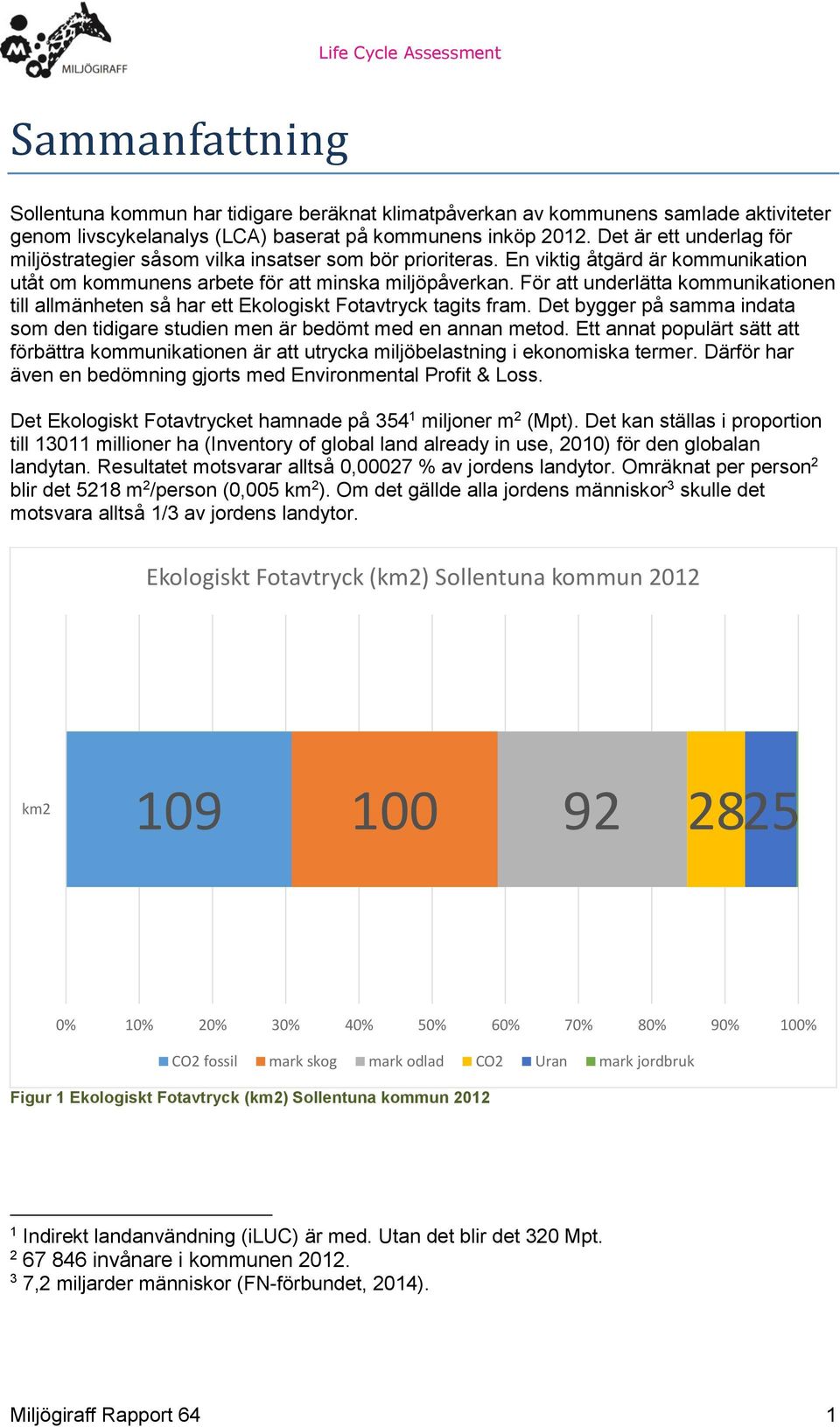 För att underlätta kommunikationen till allmänheten så har ett Ekologiskt Fotavtryck tagits fram. Det bygger på samma indata som den tidigare studien men är bedömt med en annan metod.