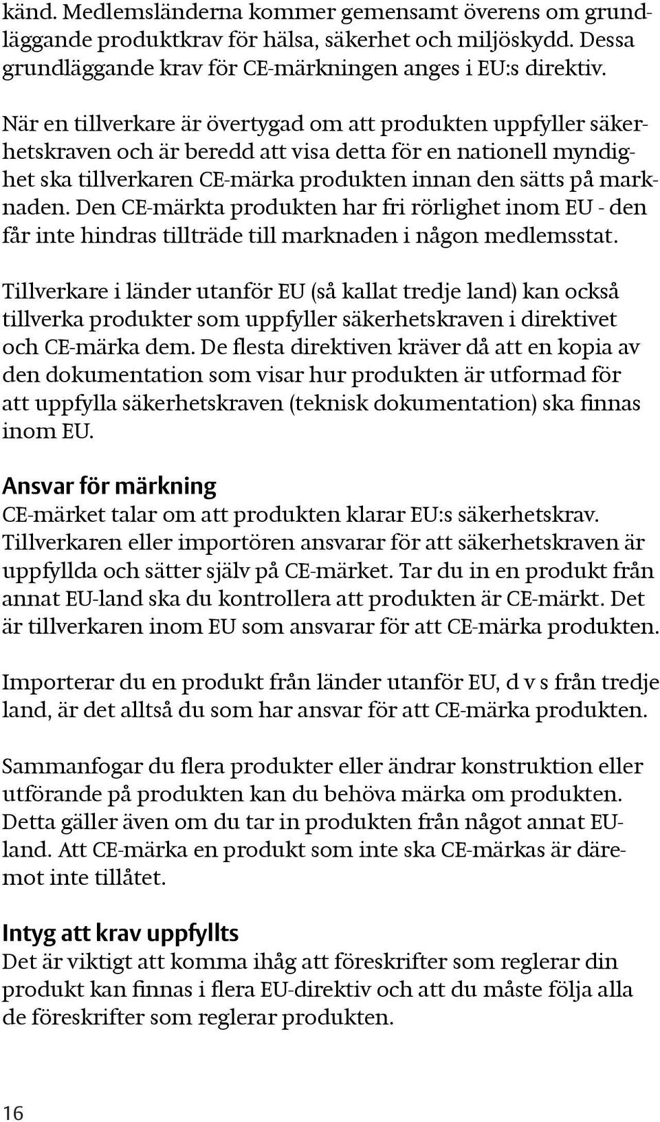 Den CE-märkta produkten har fri rörlighet inom EU - den får inte hindras tillträde till marknaden i någon medlemsstat.