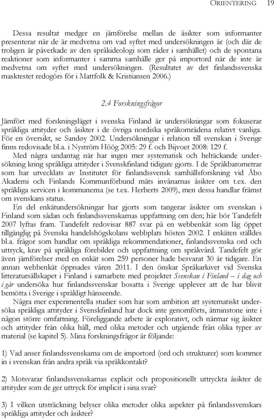 (Resultatet av det finlandssvenska masktestet redogörs för i Mattfolk & Kristiansen 2006.) 2.