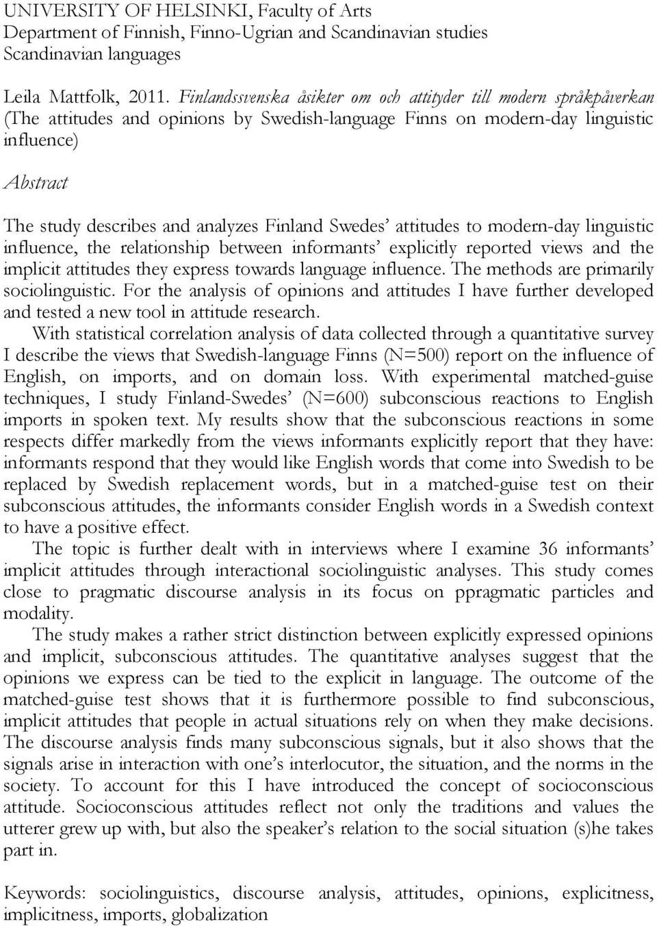 Finland Swedes attitudes to modern-day linguistic influence, the relationship between informants explicitly reported views and the implicit attitudes they express towards language influence.